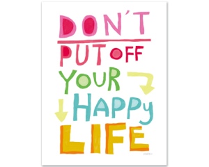dont put off your happy life